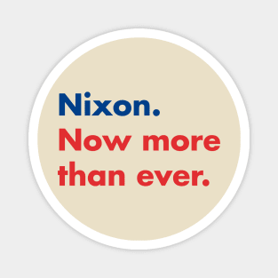 Nixon. Now more than ever. Magnet